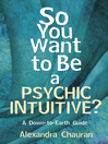 So You Want to Be a Psychic Intuitive? (eBook): A Down-to-Earth Guide